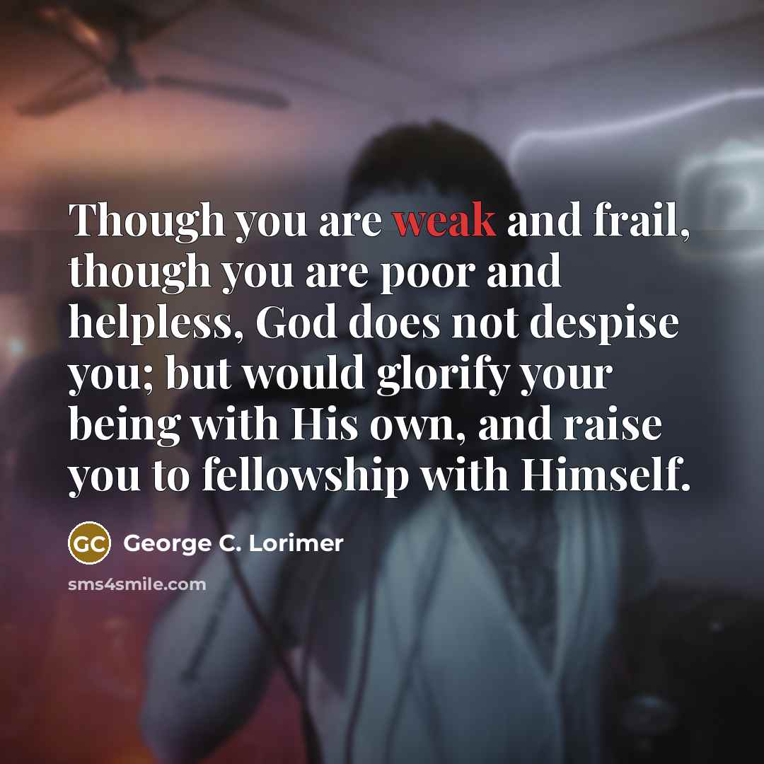 “Though you are weak and frail, though you are poor…” quote by George C. Lorimer