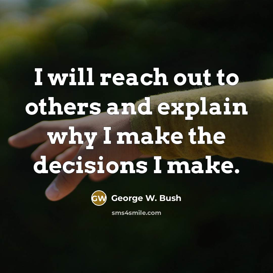“I will reach out to others and explain why I…” quote by George W. Bush