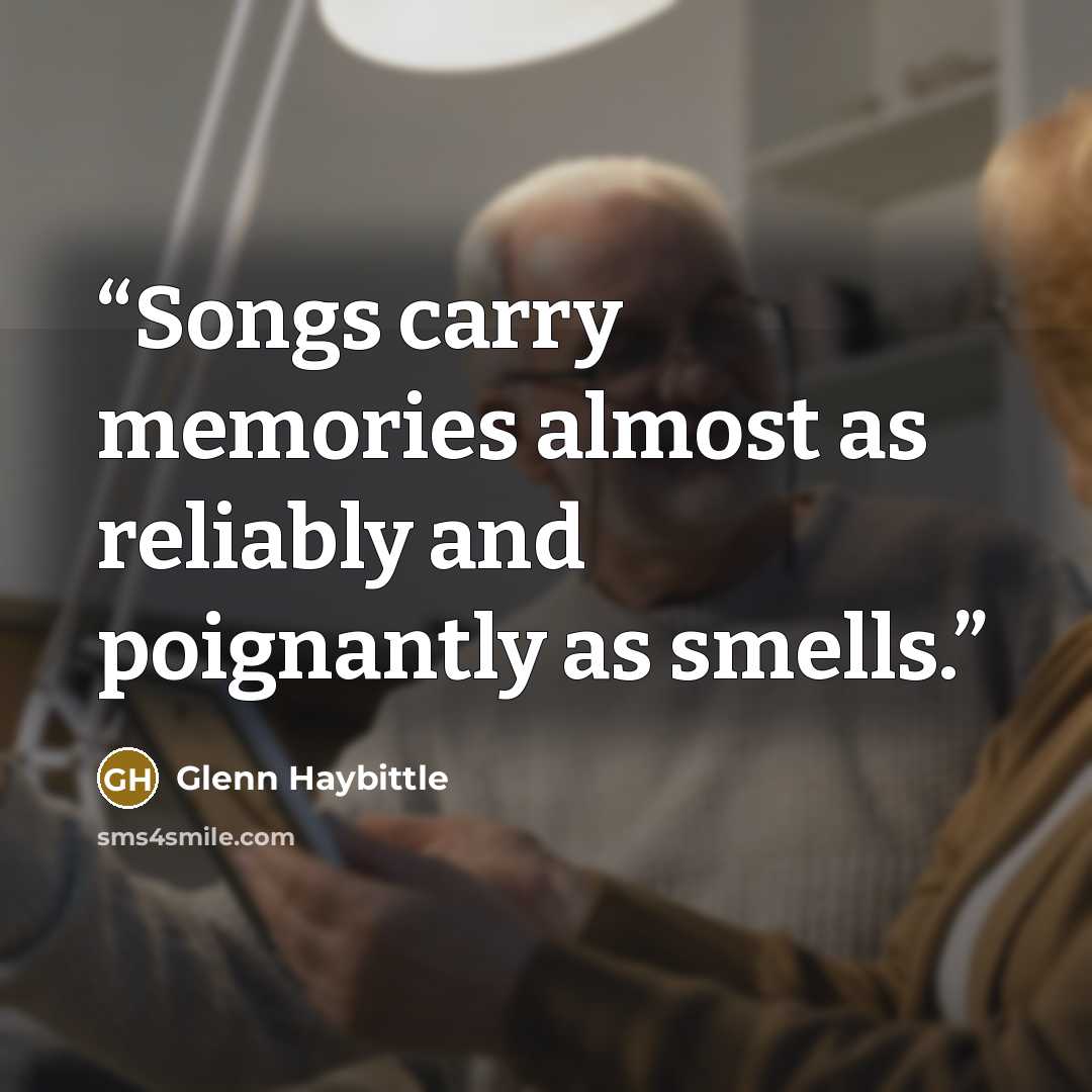 “Songs carry memories almost as reliably and poignantly as smells.” quote by Glenn Haybittle