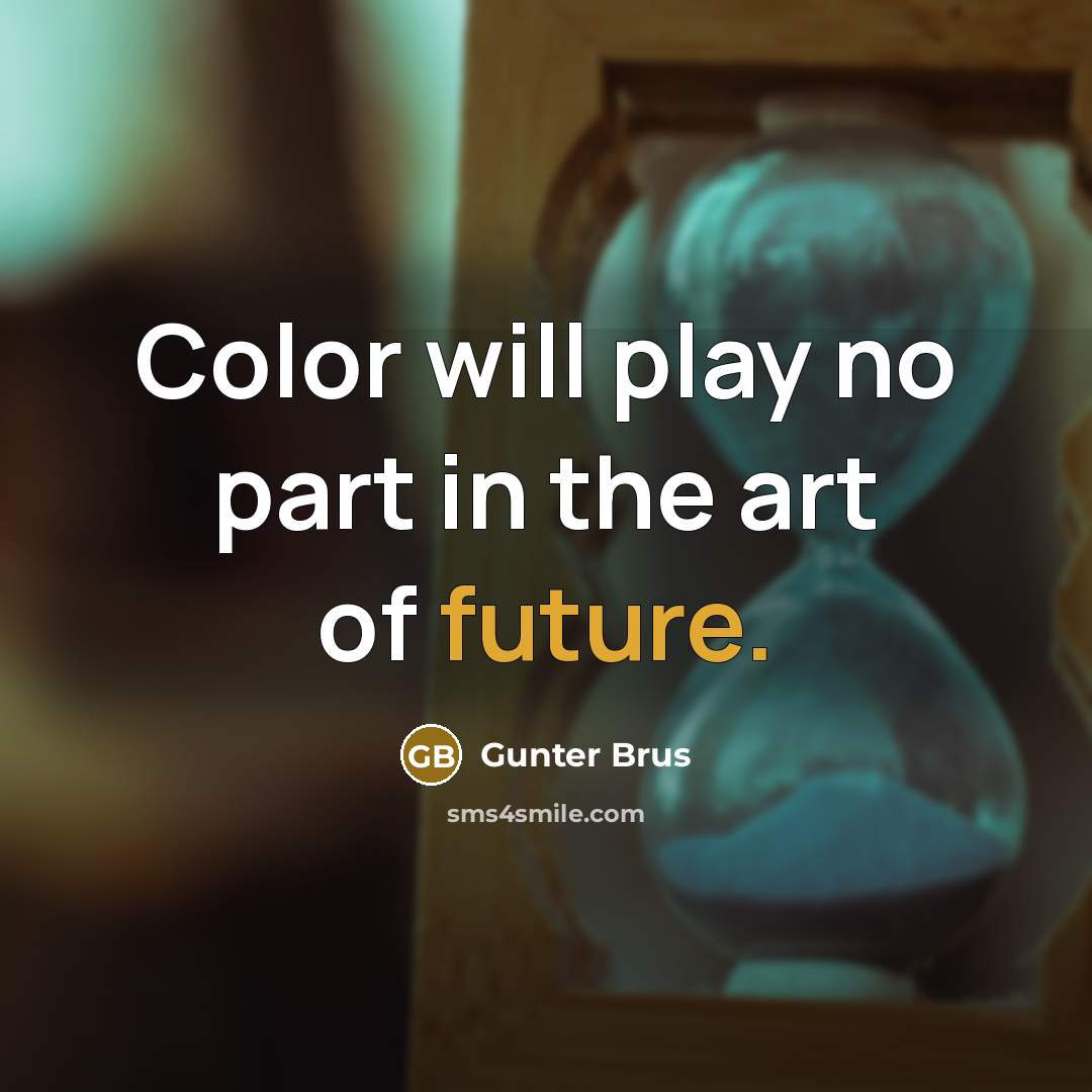 “Color will play no part in the art of future.…” quote by Gunter Brus