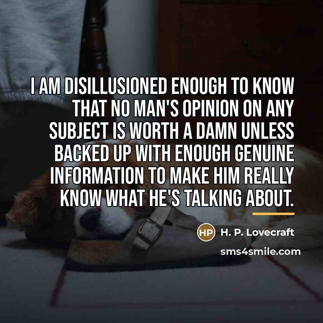 “I am disillusioned enough to know that no man's opinion…” quote by H. P. Lovecraft