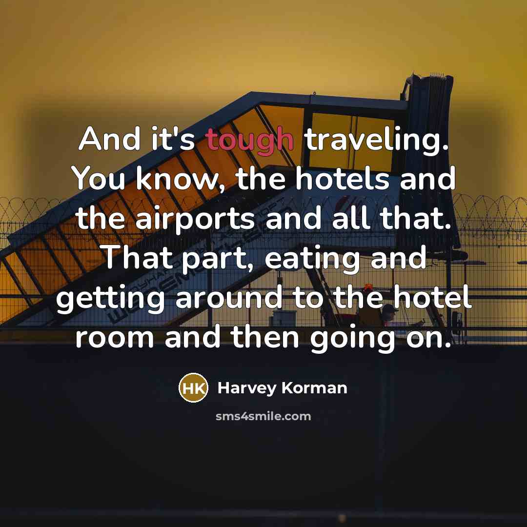 “And it's tough traveling. You know, the hotels and the…” quote by Harvey Korman