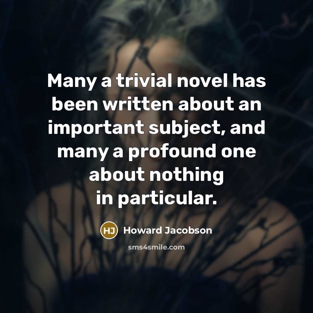 “Many a trivial novel has been written about an important…” quote by Howard Jacobson