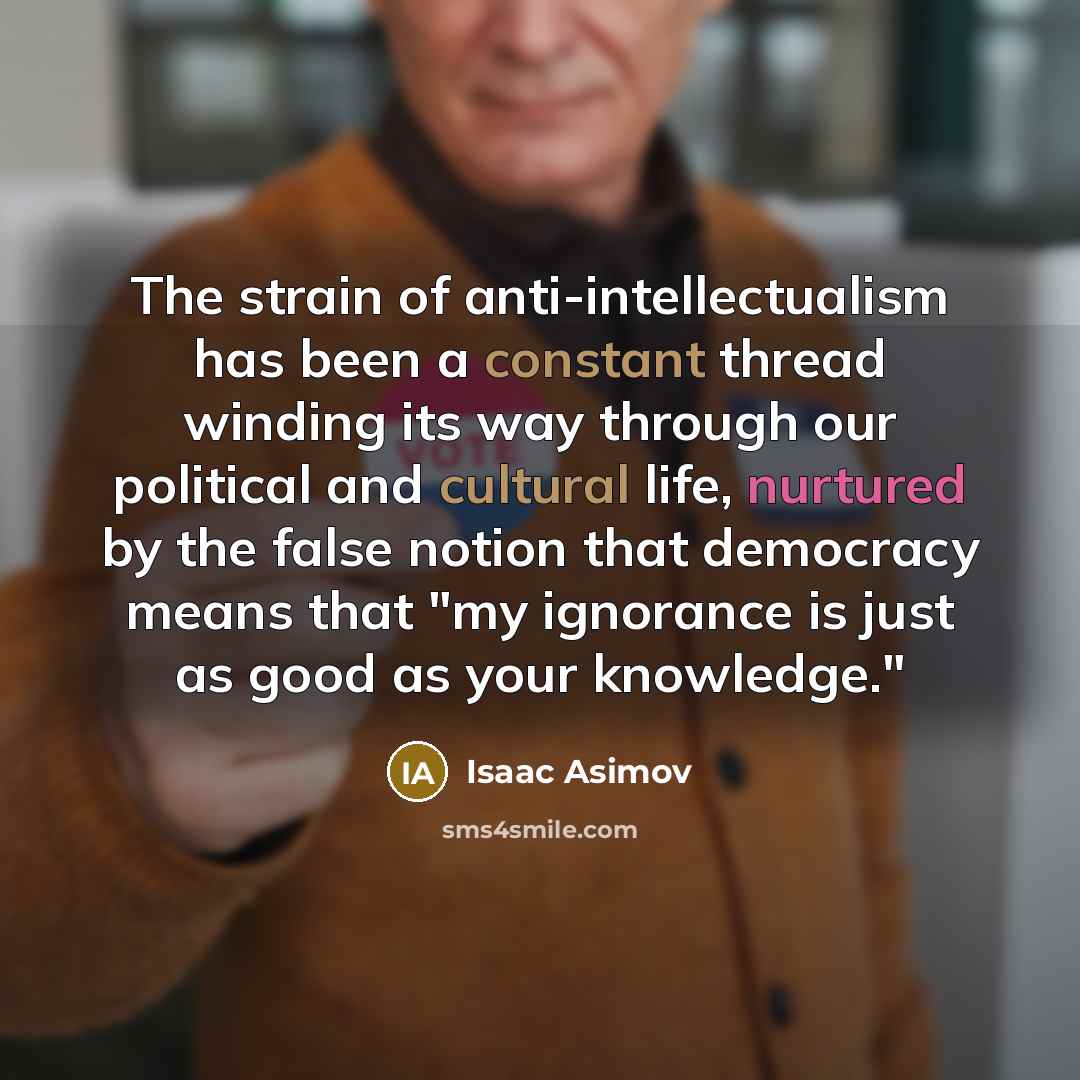 “The strain of anti-intellectualism has been a constant thread winding…” quote by Isaac Asimov