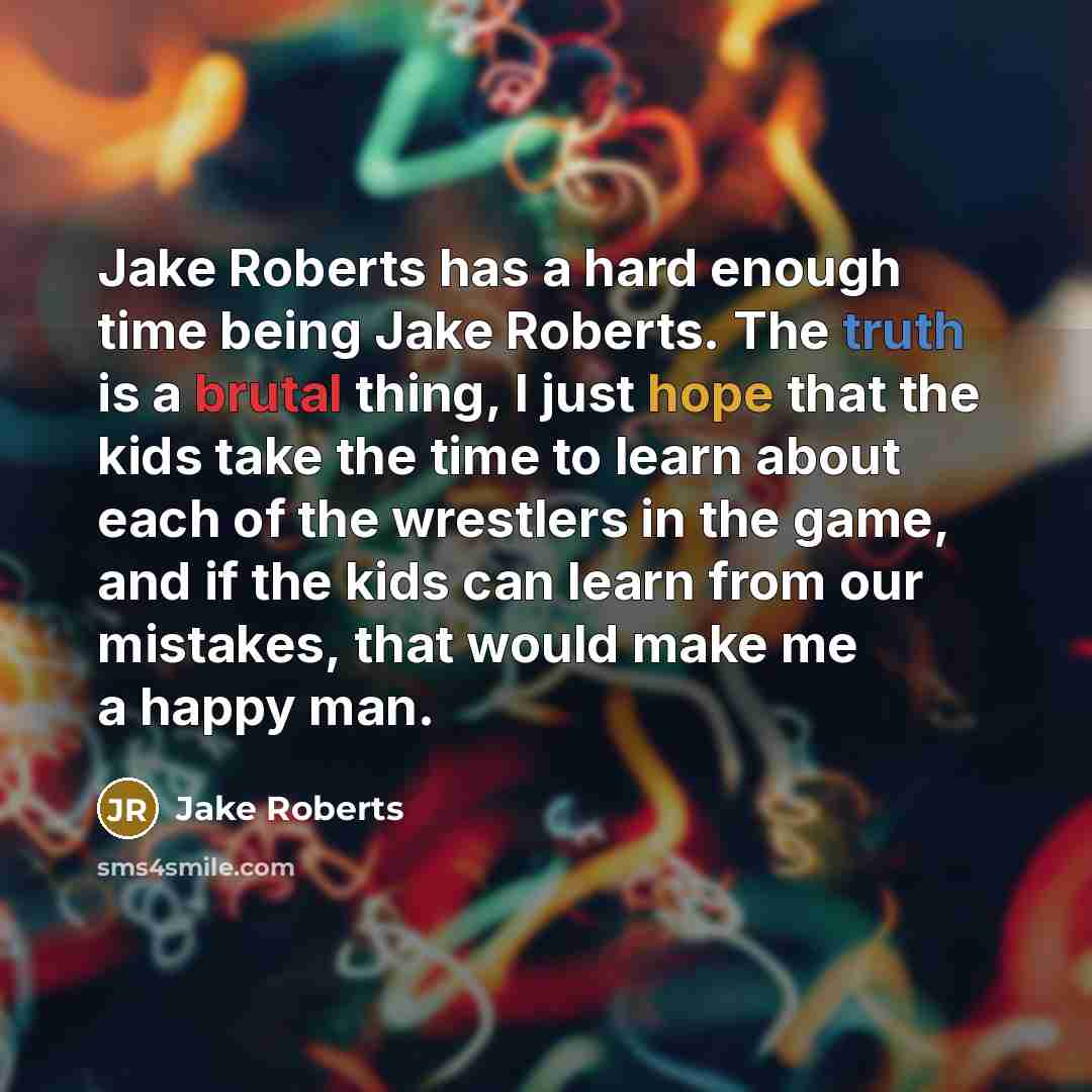 “Jake Roberts has a hard enough time being Jake Roberts.…” quote by Jake Roberts