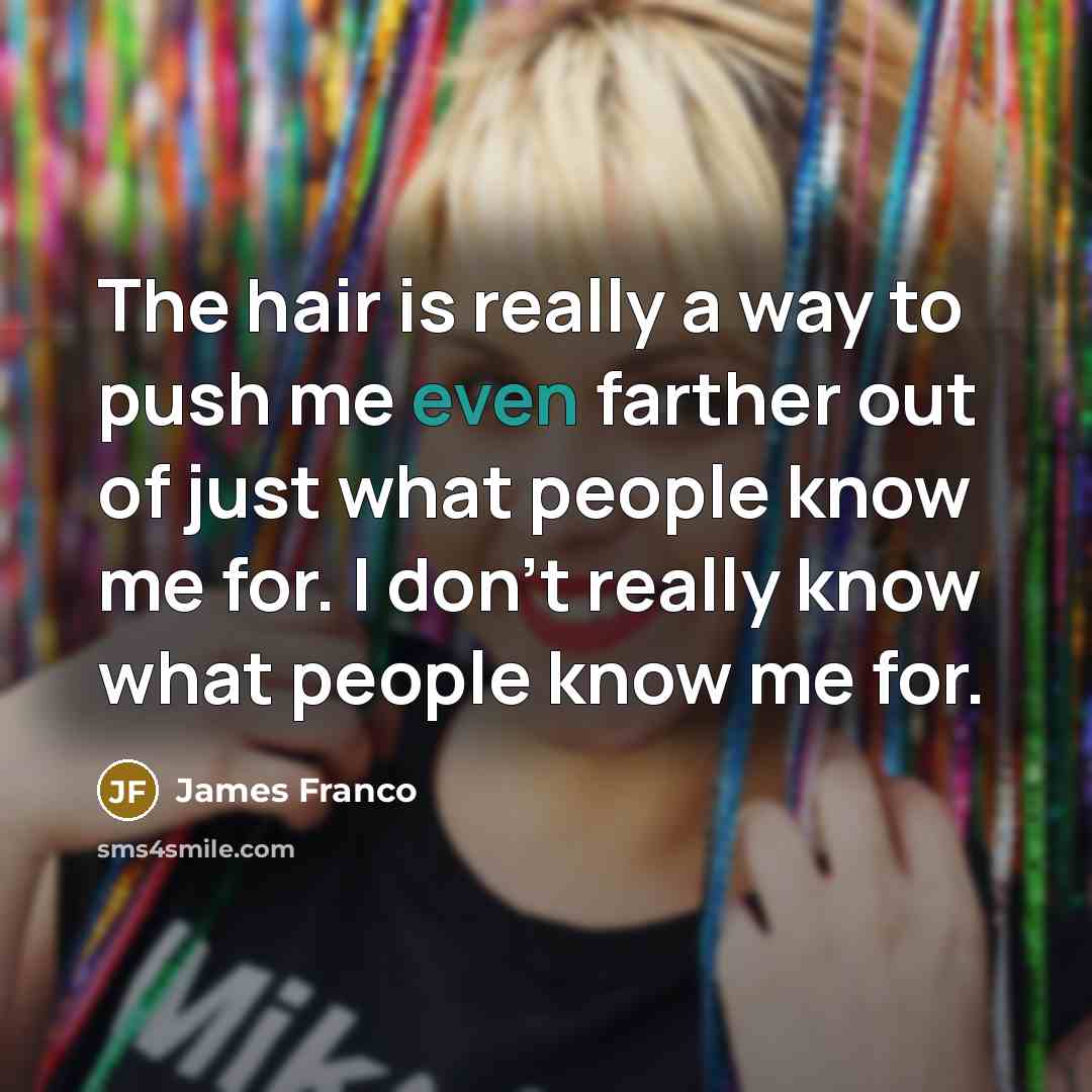 “The hair is really a way to push me even…” quote by James Franco
