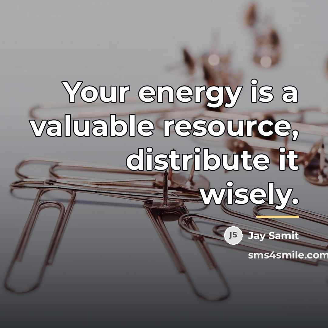 “Your energy is a valuable resource, distribute it wisely.…” quote by Jay Samit