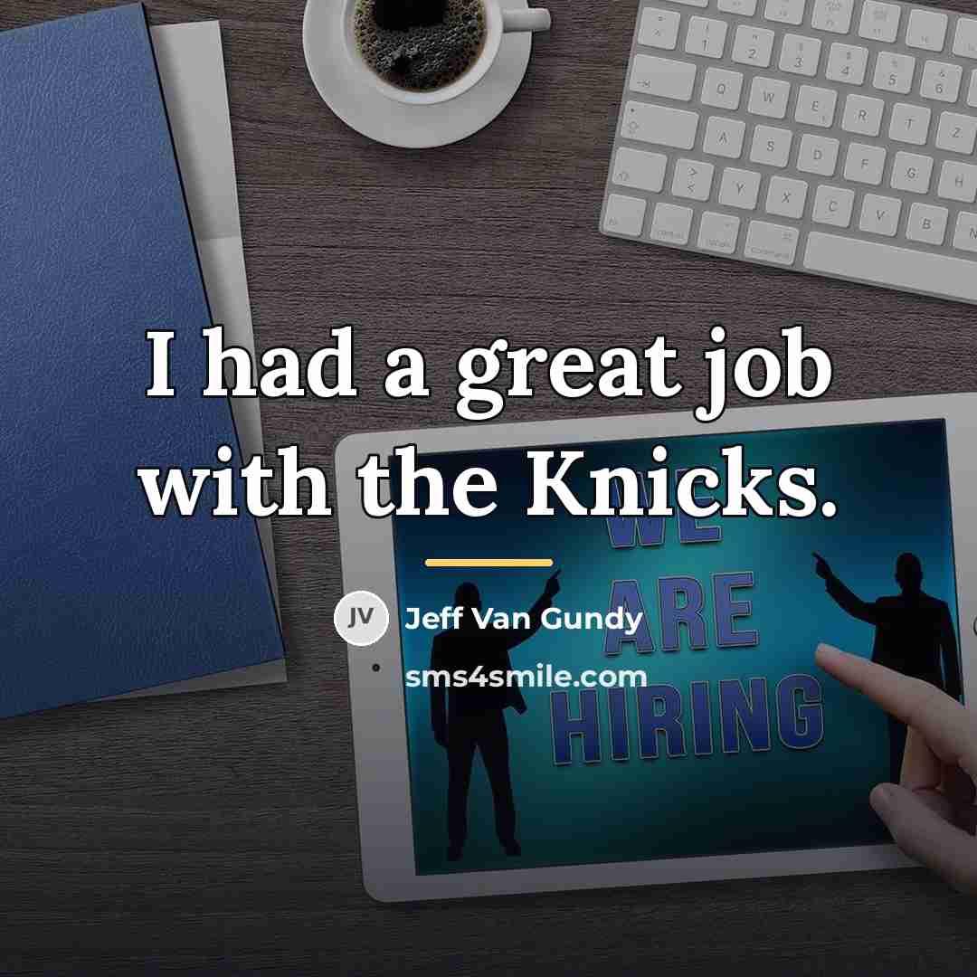 “I had a great job with the Knicks.…” quote by Jeff Van Gundy