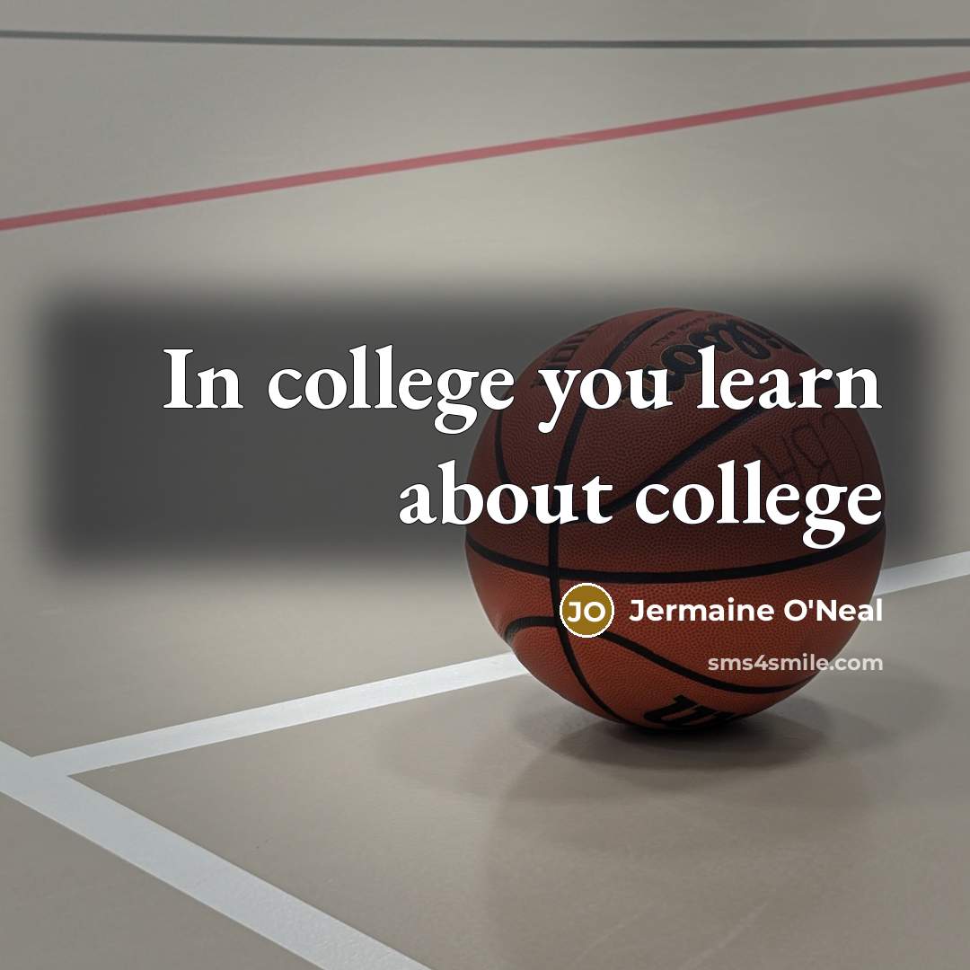 “In college you learn about college…” quote by Jermaine O'Neal