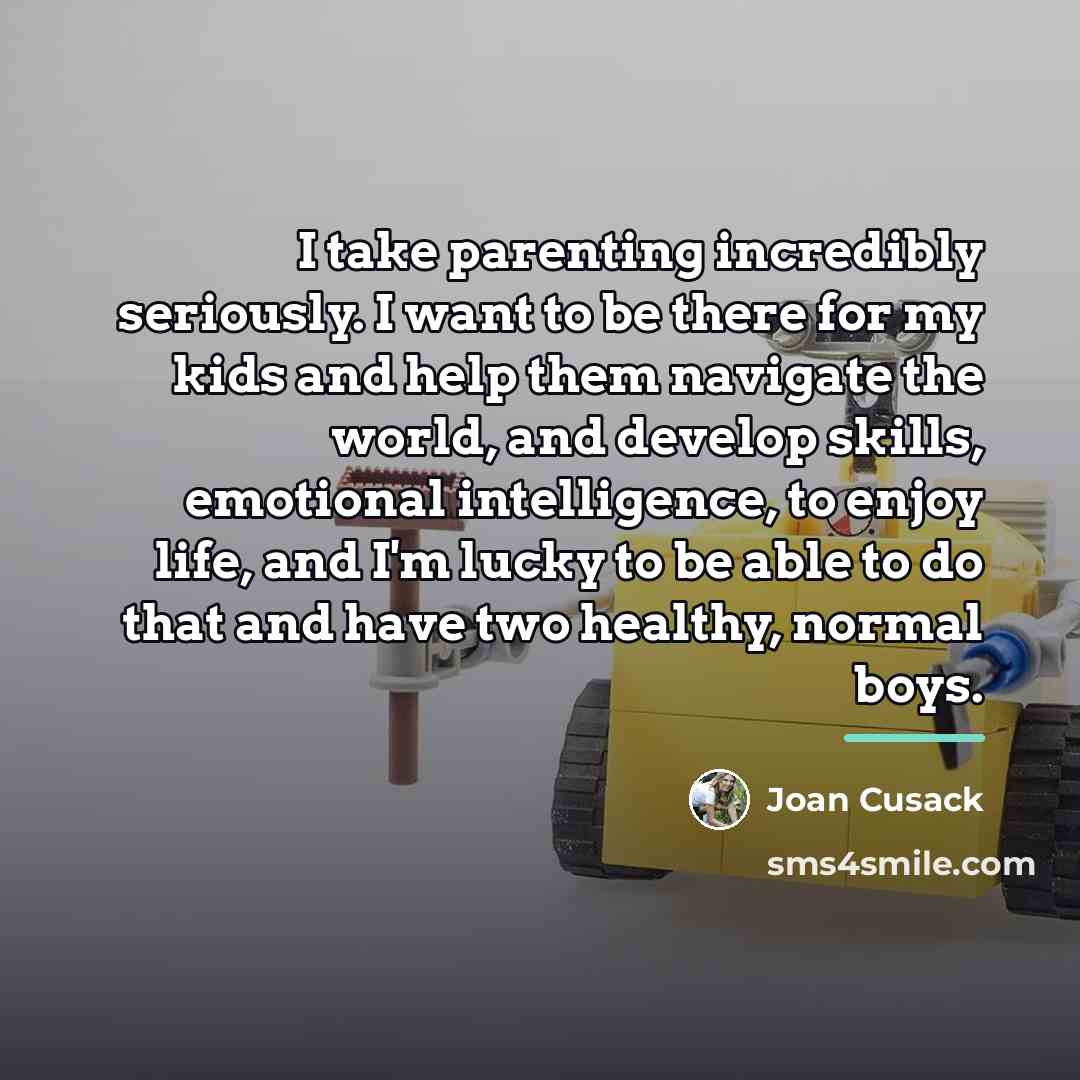 “I take parenting incredibly seriously. I want to be there…” quote by Joan Cusack