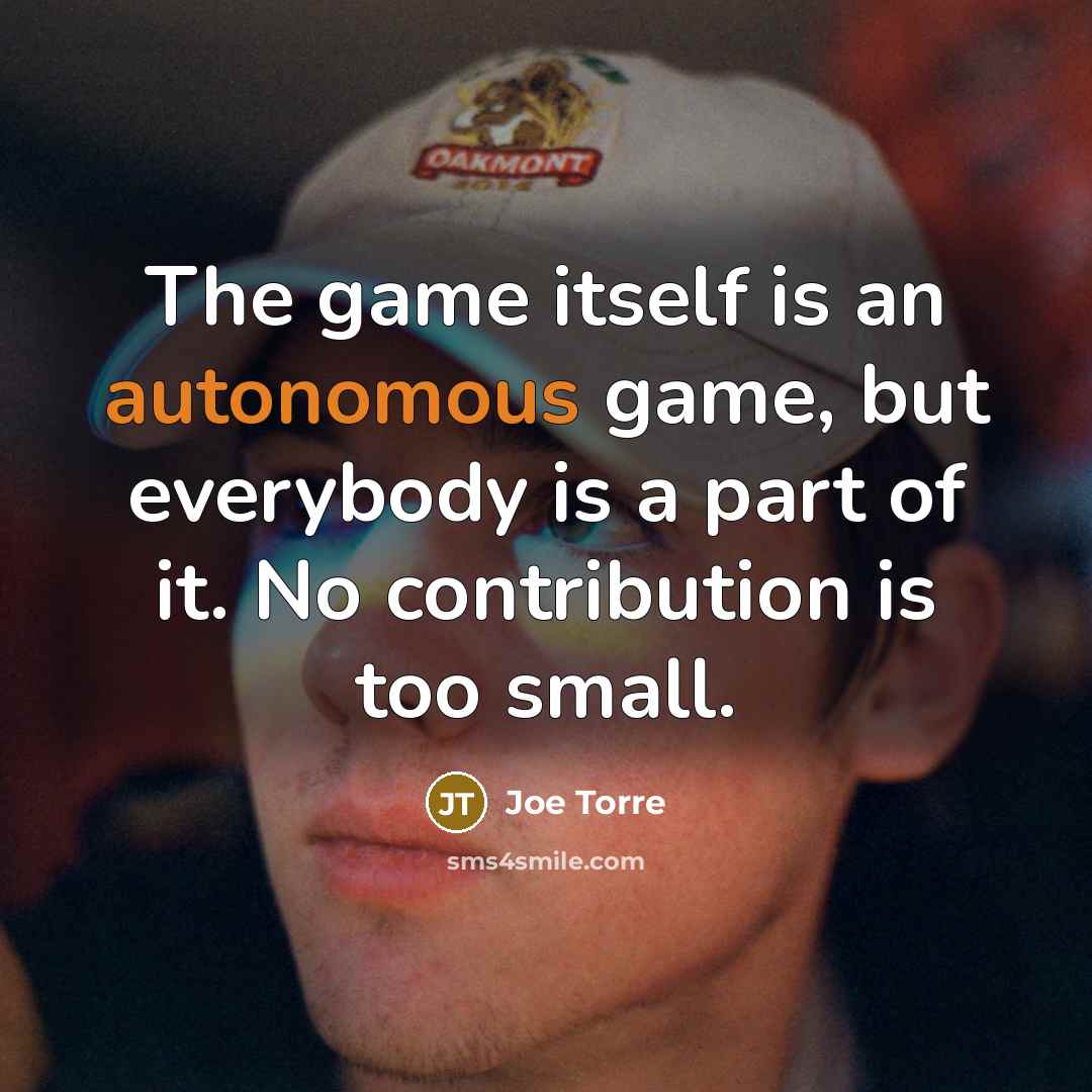 “The game itself is an autonomous game, but everybody is…” quote by Joe Torre