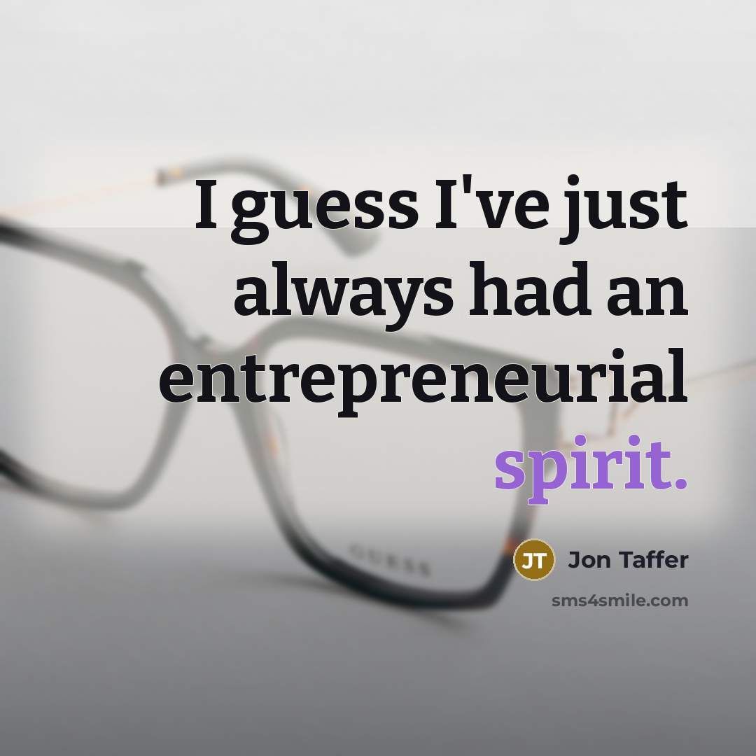 “I guess I've just always had an entrepreneurial spirit.…” quote by Jon Taffer