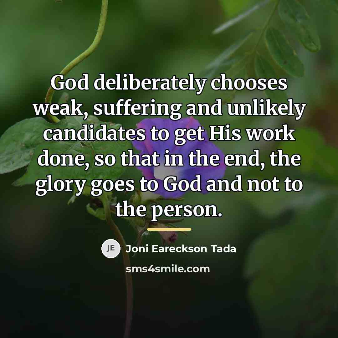 “God deliberately chooses weak, suffering and unlikely candidates to get…” quote by Joni Eareckson Tada
