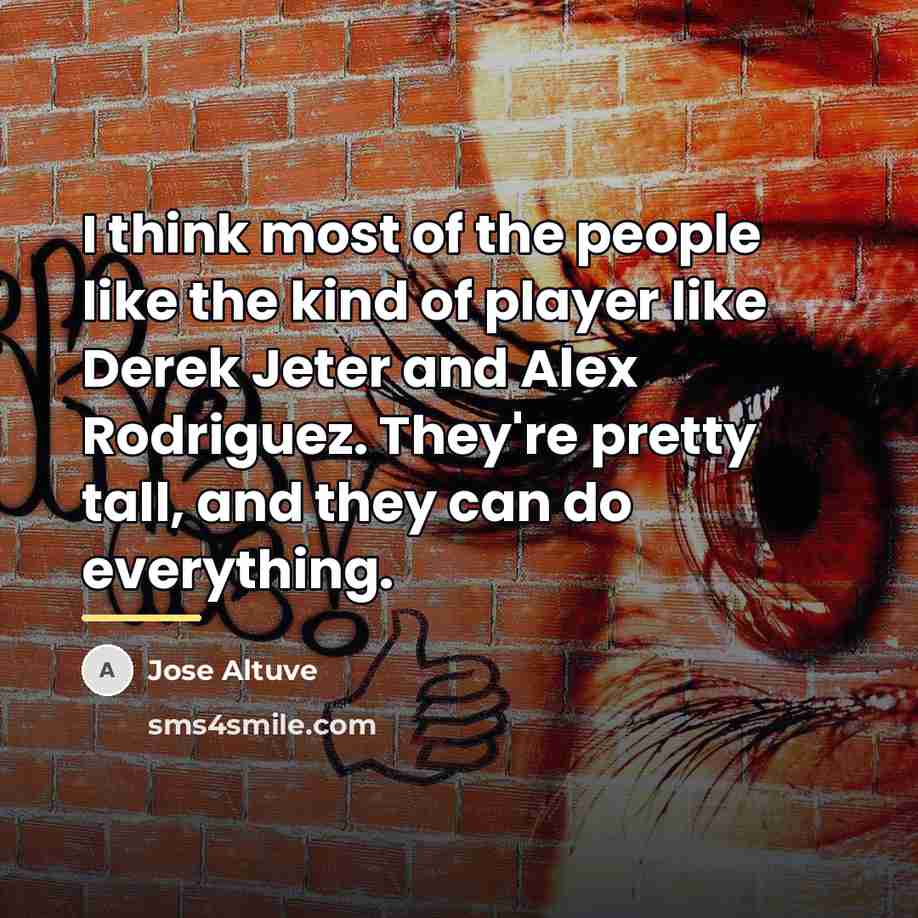 “I think most of the people like the kind of…” quote by Jose Altuve
