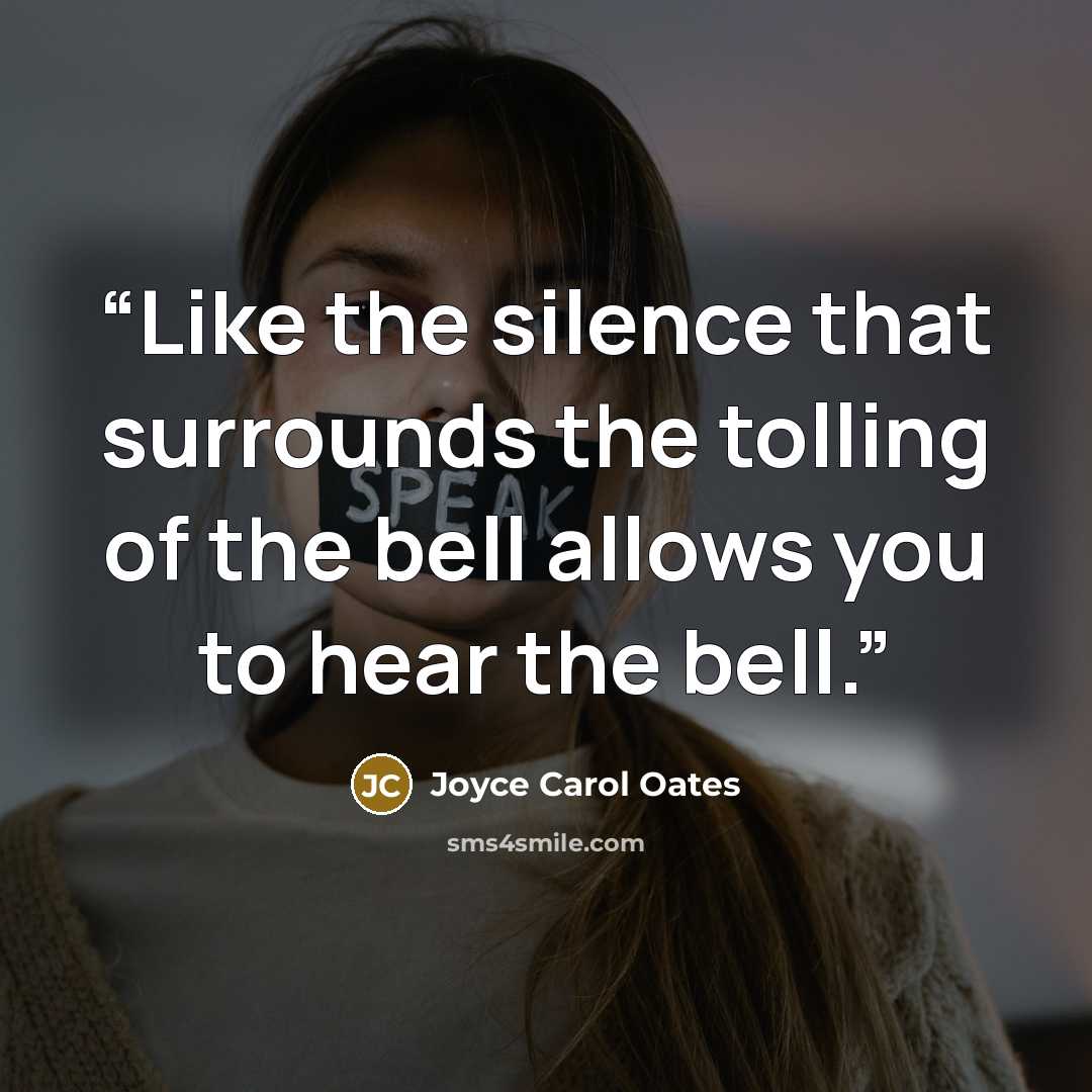 “Like the silence that surrounds the tolling of the bell allows you to hear the bell.” quote by Joyce Carol Oates