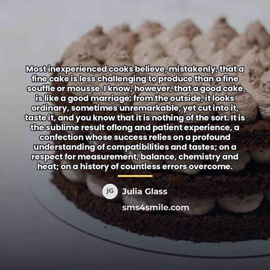 “Most inexperienced cooks believe, mistakenly, that a fine cake is…” quote by Julia Glass