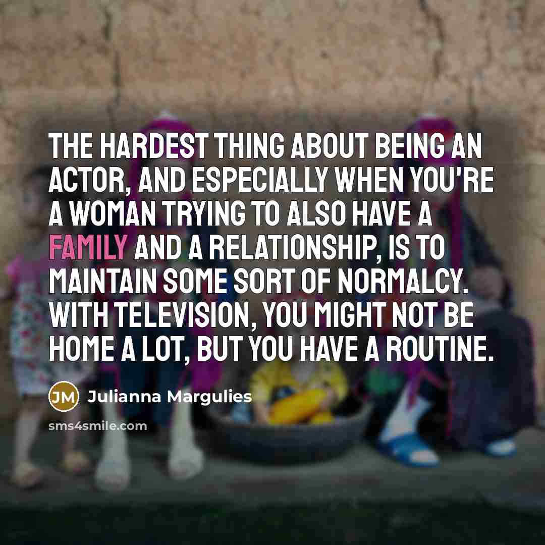 “The hardest thing about being an actor, and especially when…” quote by Julianna Margulies