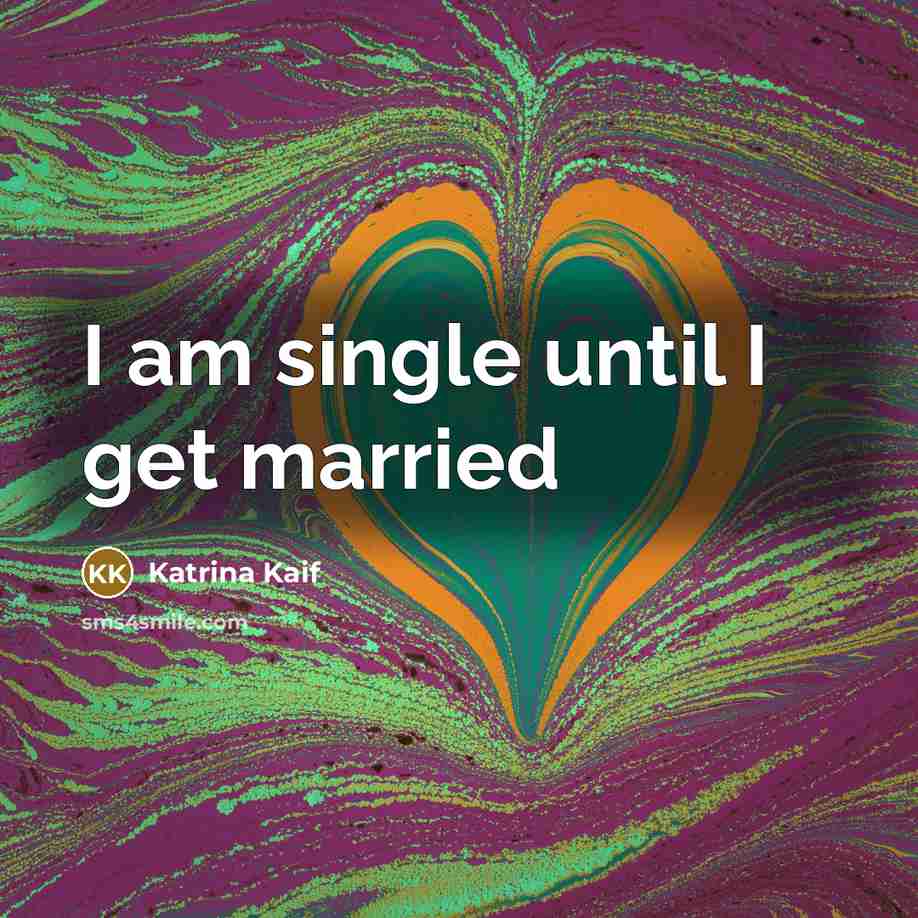 “I am single until I get married…” quote by Katrina Kaif