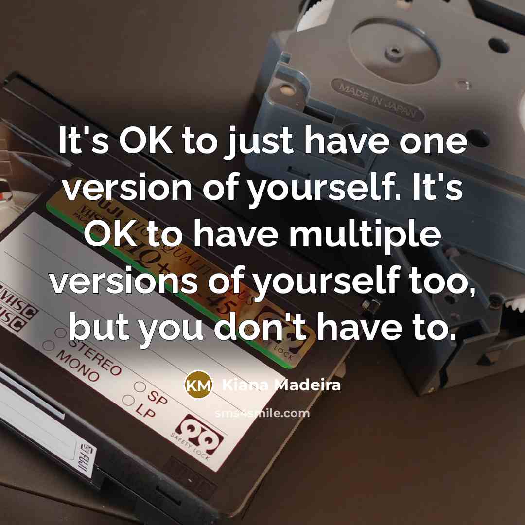 “It's OK to just have one version of yourself. It's…” quote by Kiana Madeira