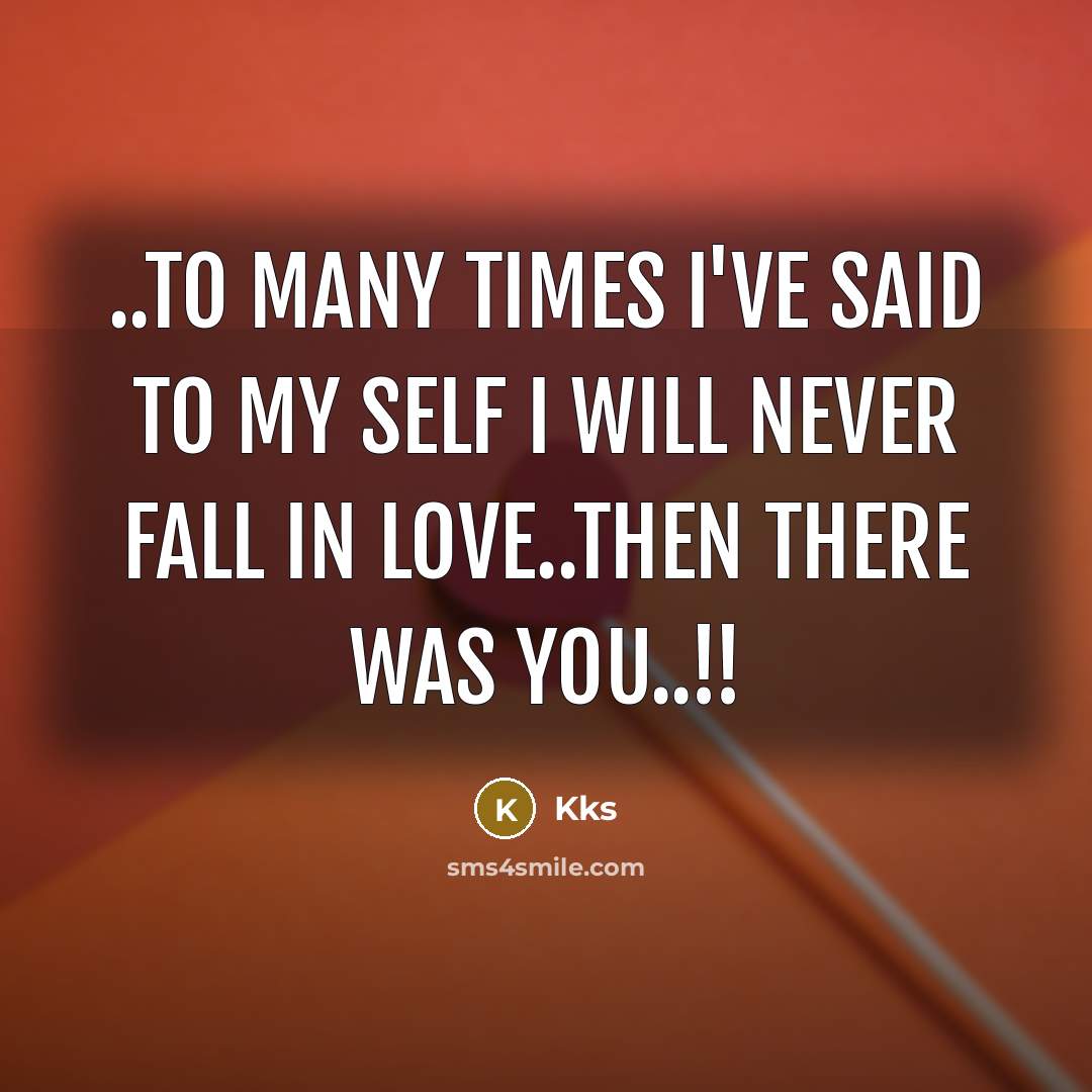 “..To many times i've said to my self I will never fall in love..then there was you..!!” quote by Kks