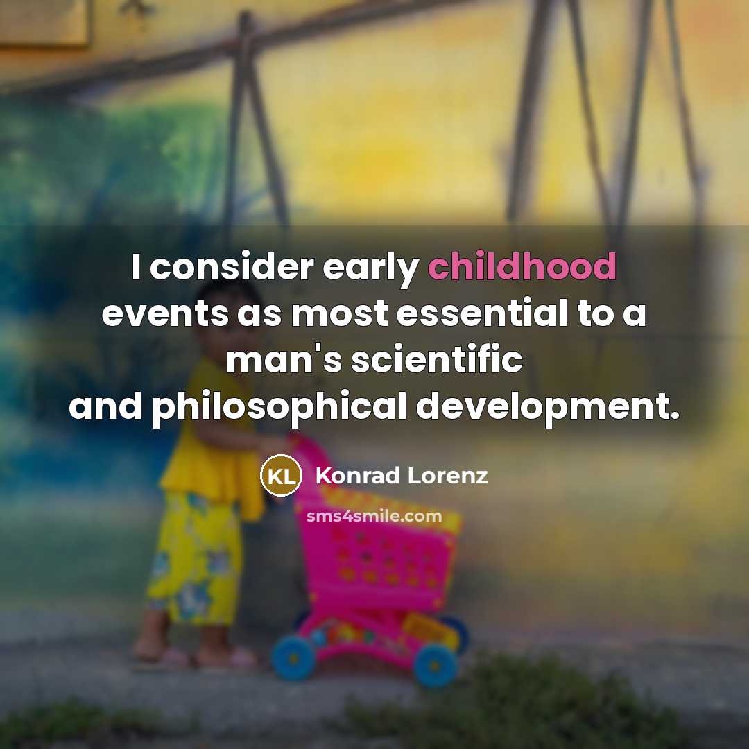 “I consider early childhood events as most essential to a…” quote by Konrad Lorenz