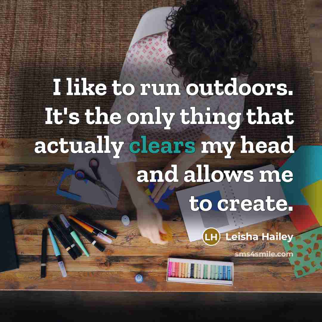 “I like to run outdoors. It's the only thing that actually clears my head and allows me to create.” quote by Leisha Hailey