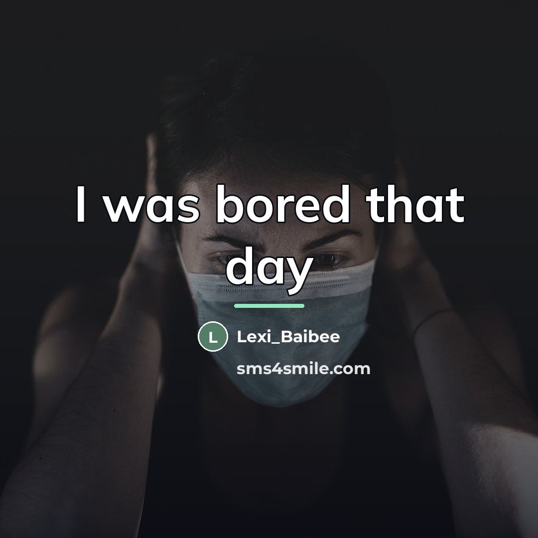 “I was bored that day…” quote by Lexi_Baibee