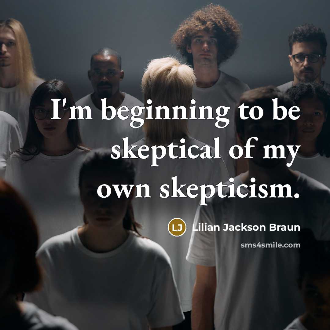 “I'm beginning to be skeptical of my own skepticism.…” quote by Lilian Jackson Braun