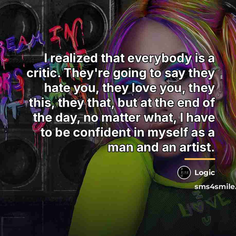 “I realized that everybody is a critic. They're going to…” quote by Logic
