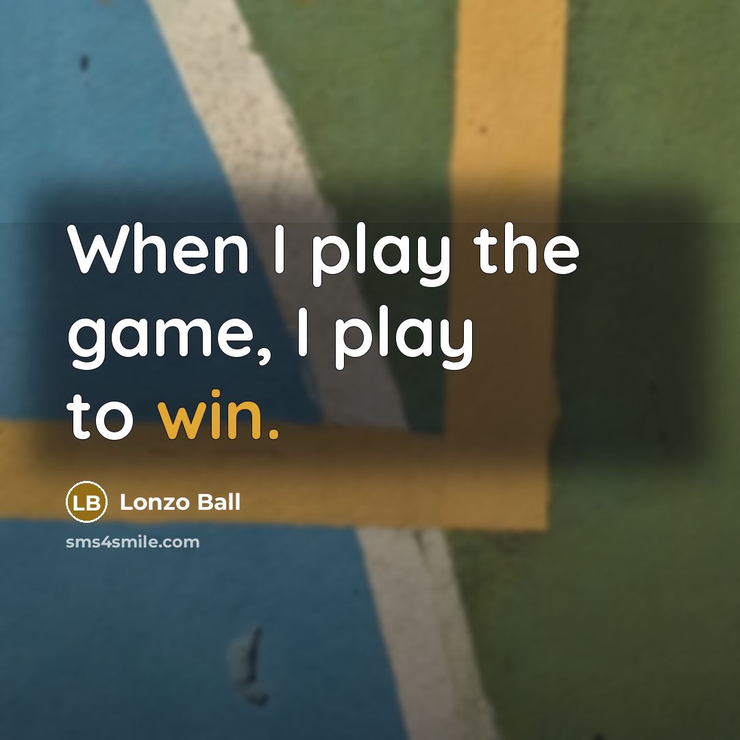 “When I play the game, I play to win.” quote by Lonzo Ball