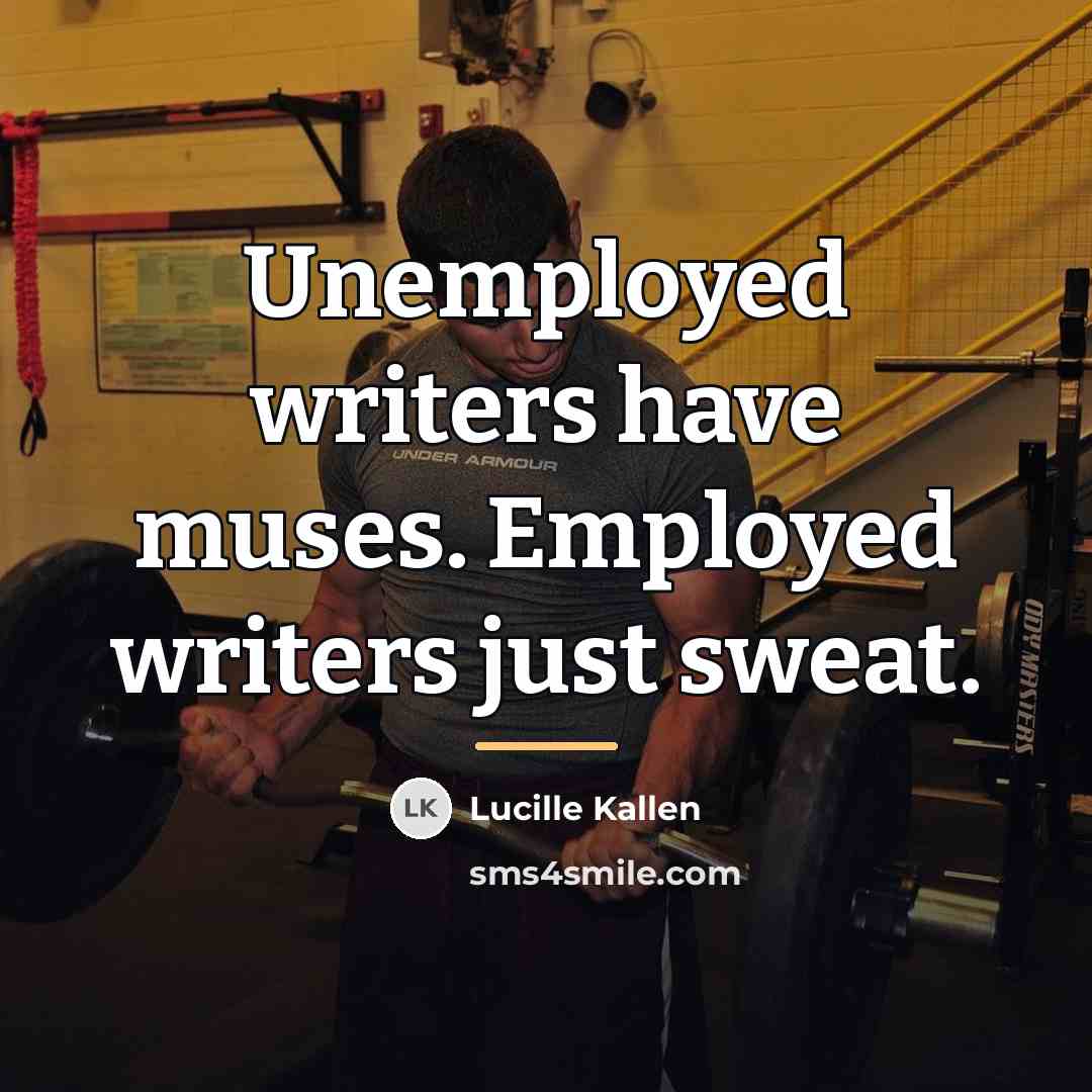 “Unemployed writers have muses. Employed writers just sweat.…” quote by Lucille Kallen