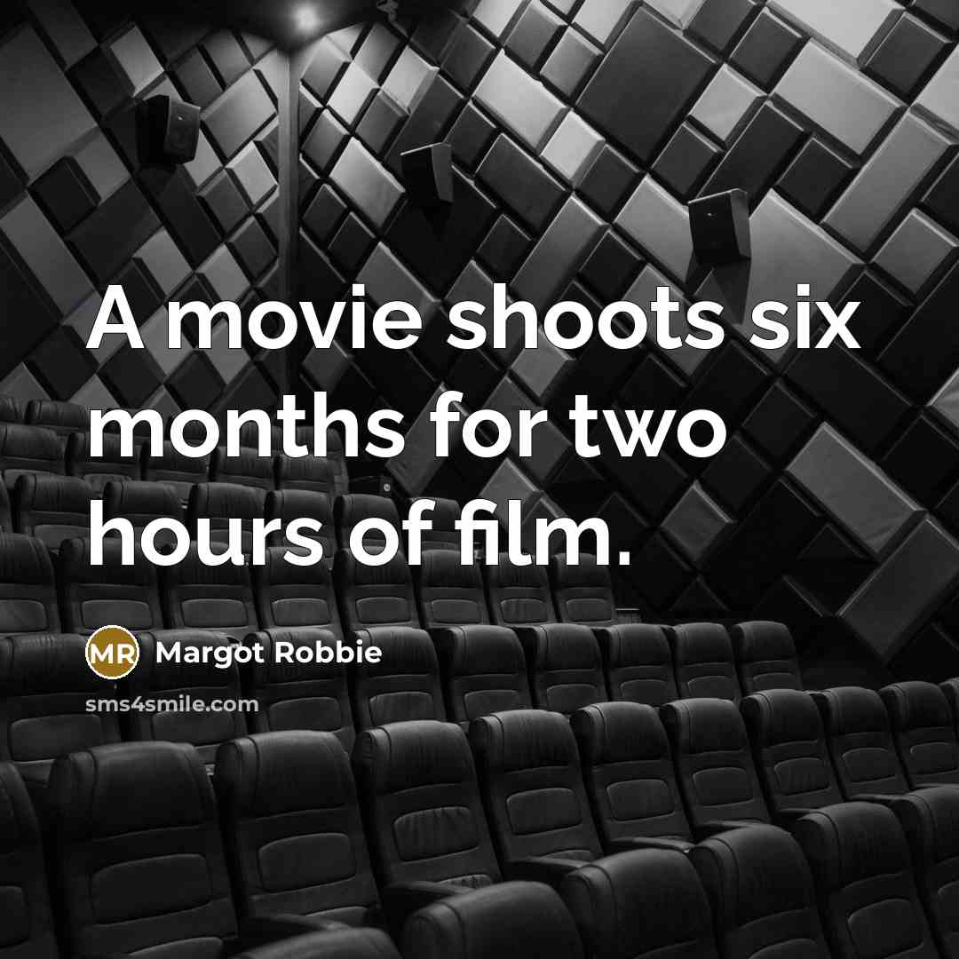 “A movie shoots six months for two hours of film.…” quote by Margot Robbie