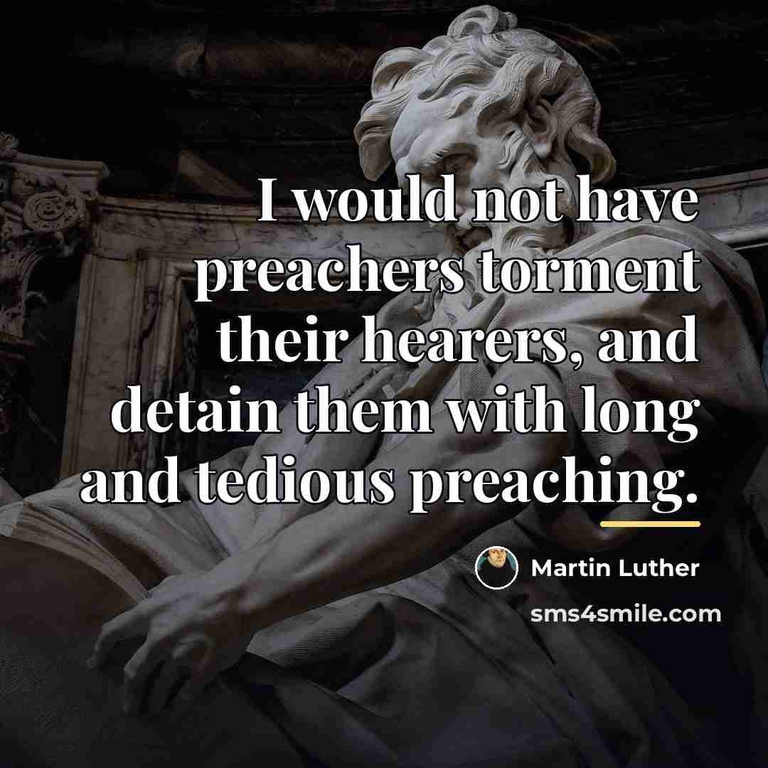 “I would not have preachers torment their hearers, and detain…” quote by Martin Luther