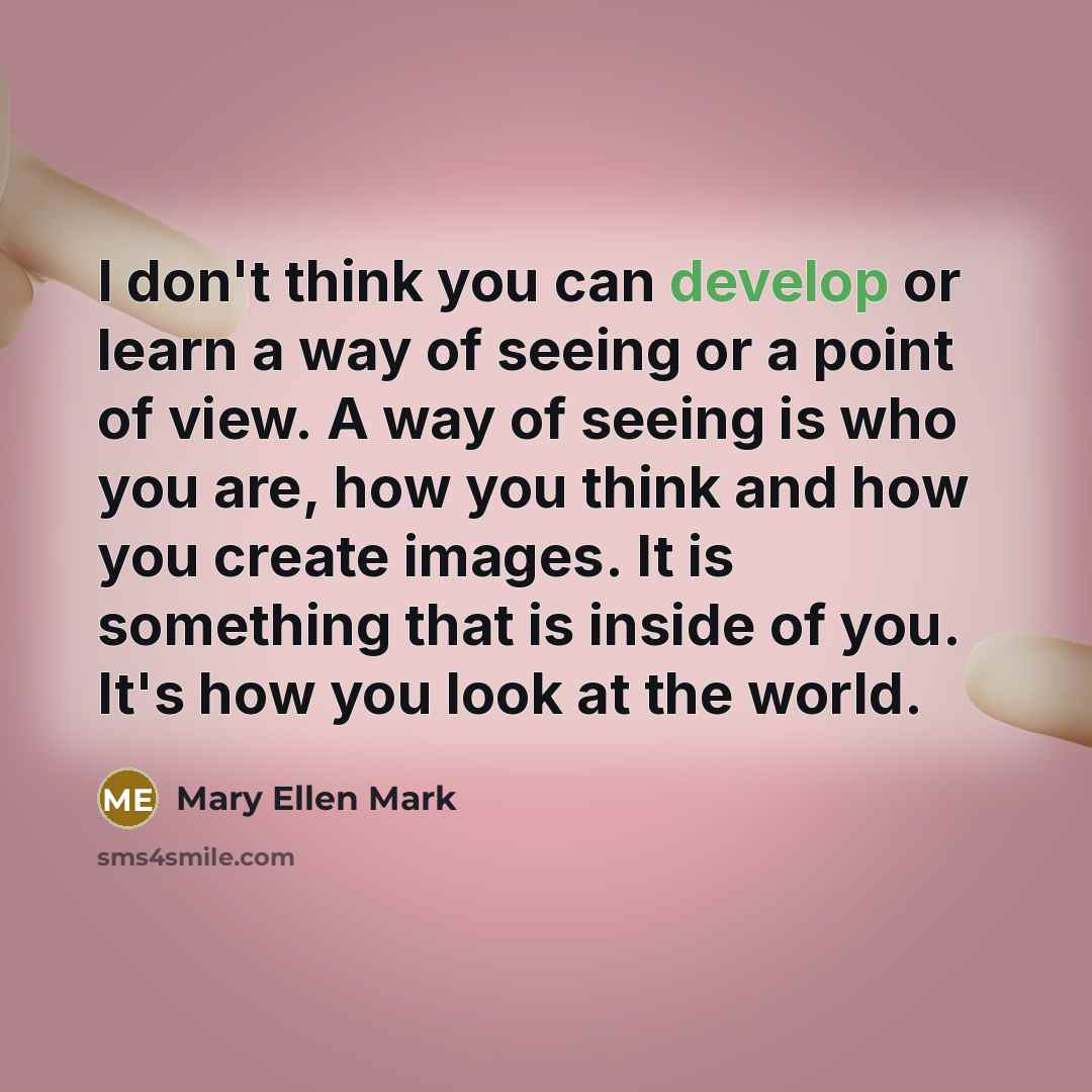 “I don't think you can develop or learn a way…” quote by Mary Ellen Mark