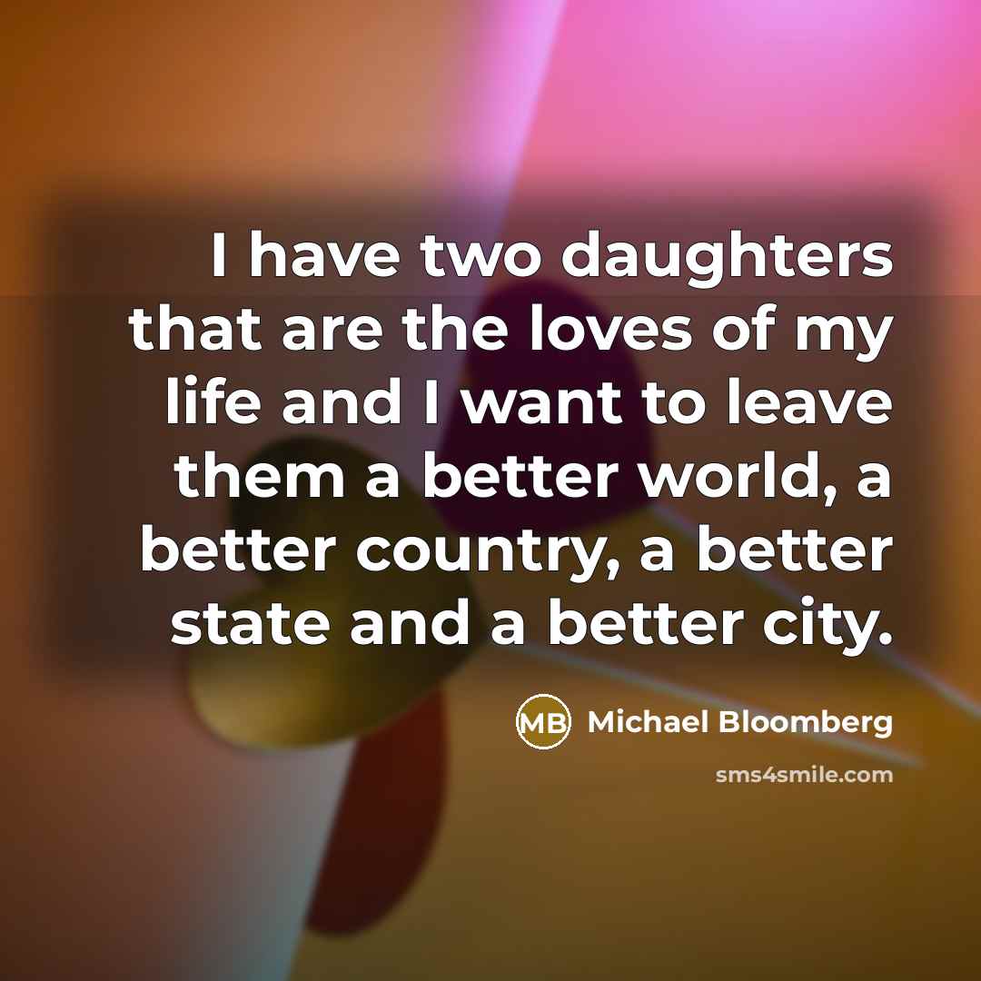 “I have two daughters that are the loves of my…” quote by Michael Bloomberg