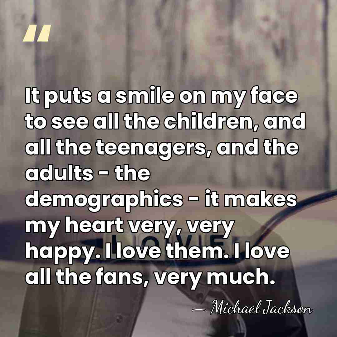 It puts a smile on my face to see all the children,&hellip; - Michael Jackson