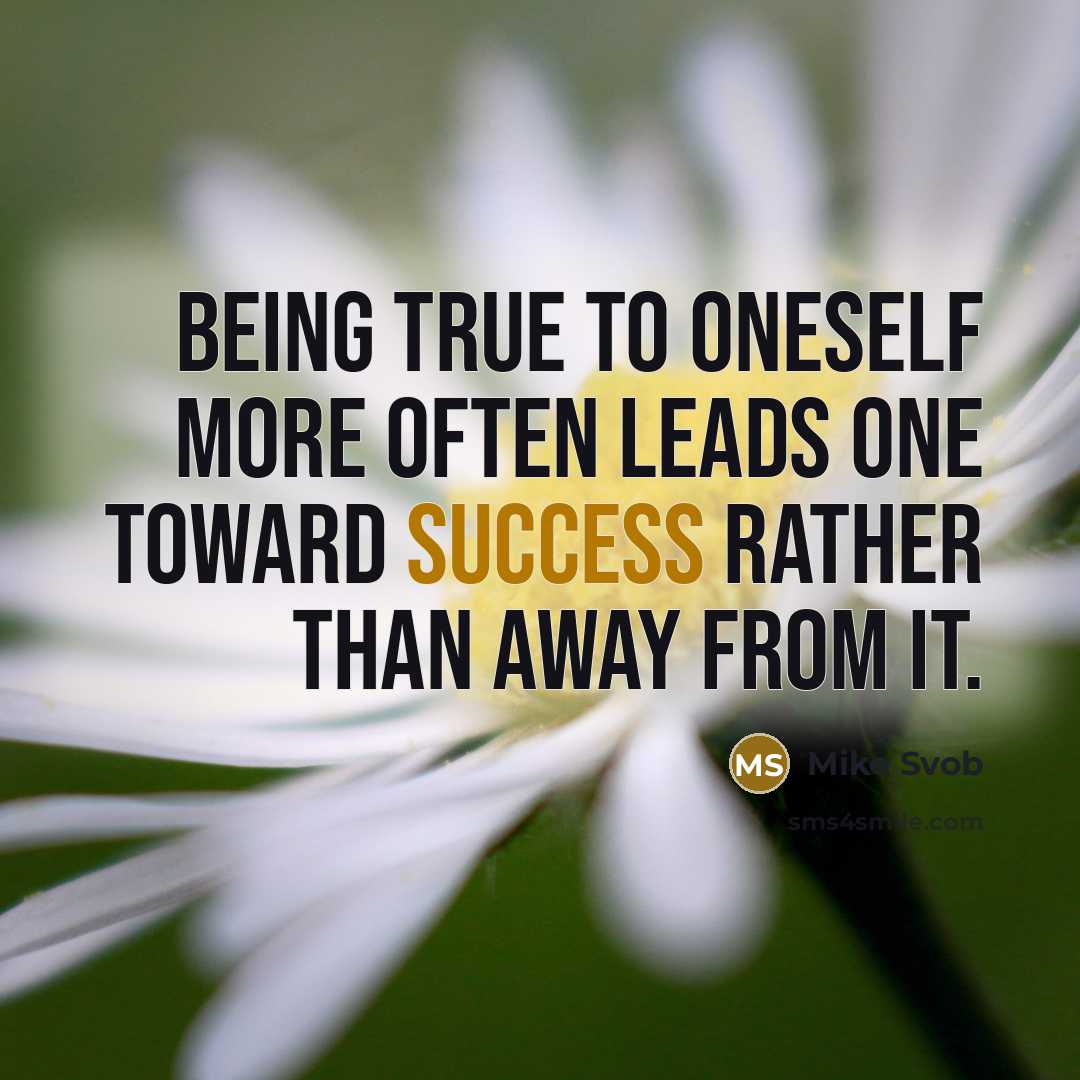 “Being true to oneself more often leads one toward success…” quote by Mike Svob