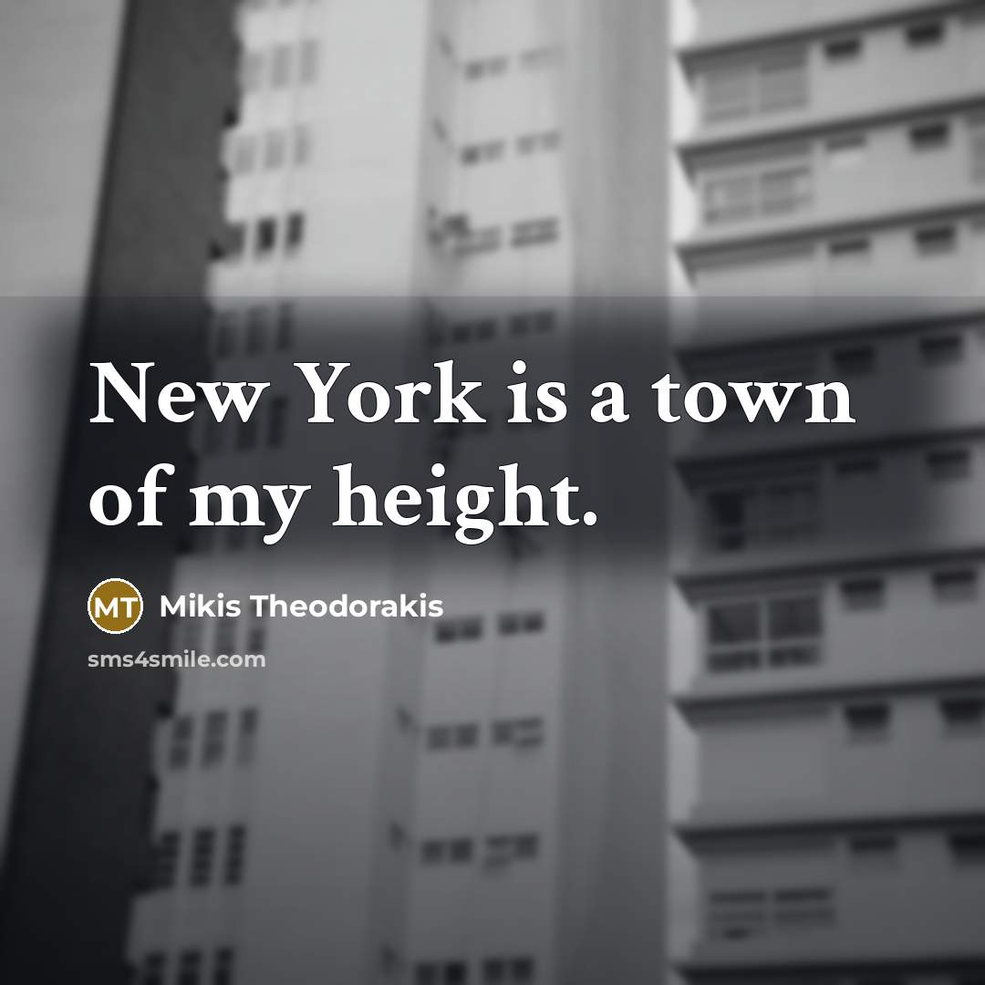 “New York is a town of my height.…” quote by Mikis Theodorakis
