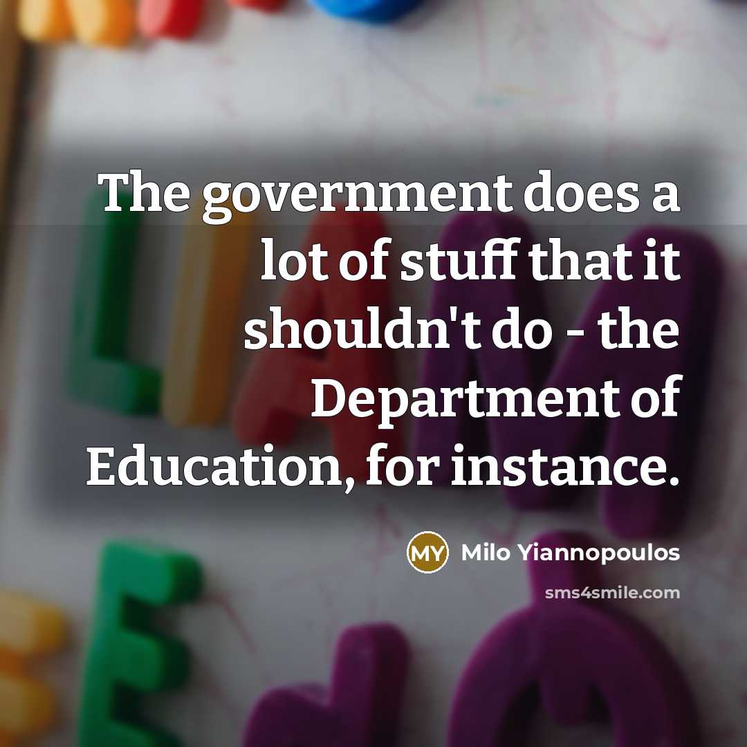 “The government does a lot of stuff that it shouldn't…” quote by Milo Yiannopoulos