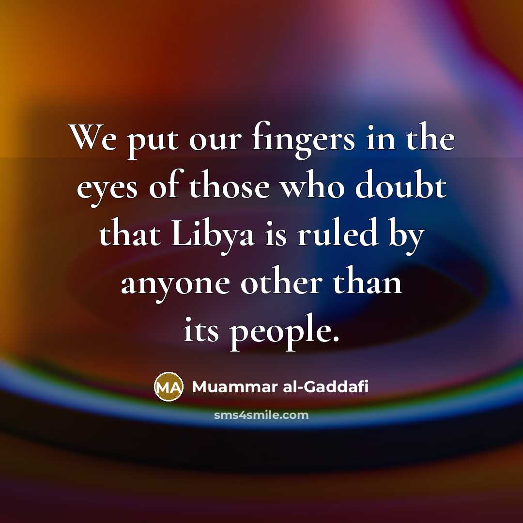 “We put our fingers in the eyes of those who…” quote by Muammar al-Gaddafi