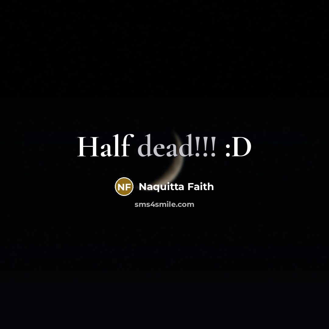 “Half dead!!! :D” quote by Naquitta Faith