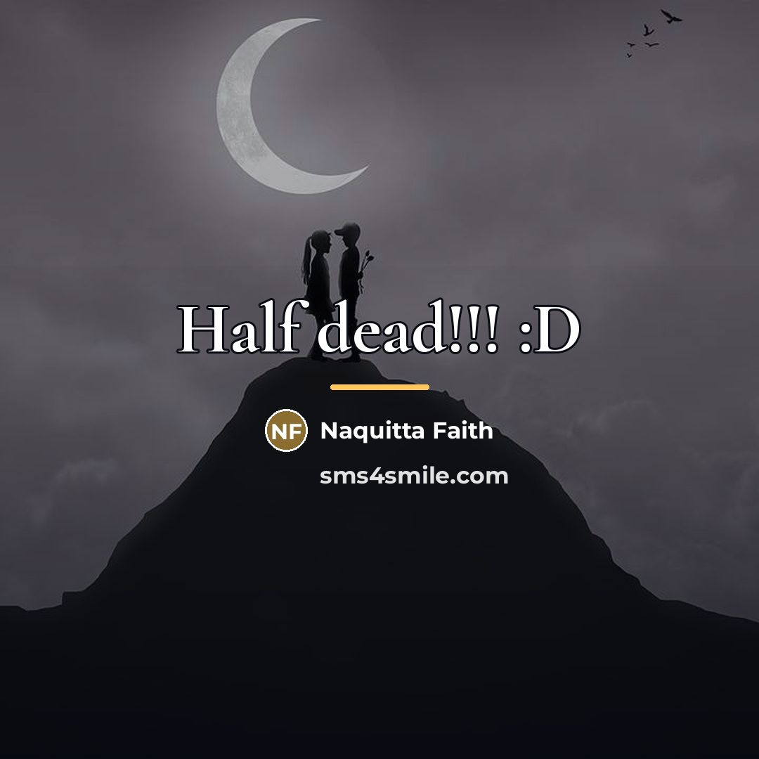 “Half dead!!! :D…” quote by Naquitta Faith