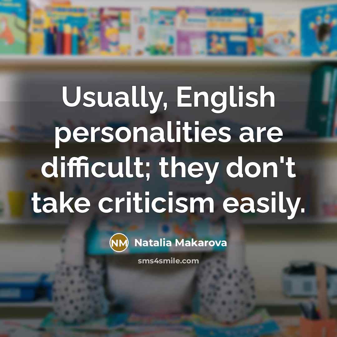 “Usually, English personalities are difficult; they don't take criticism easily.…” quote by Natalia Makarova
