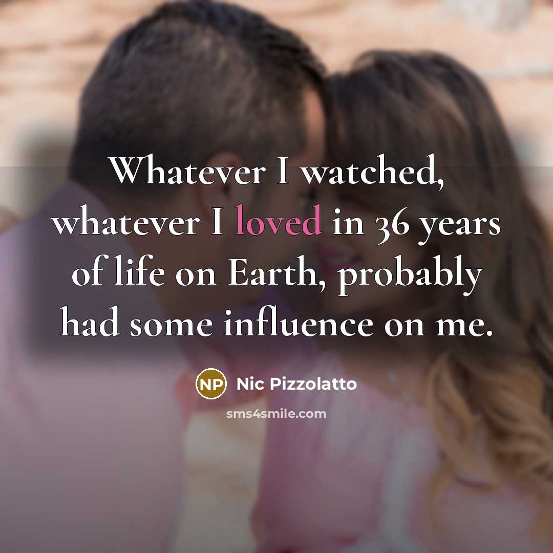 “Whatever I watched, whatever I loved in 36 years of…” quote by Nic Pizzolatto