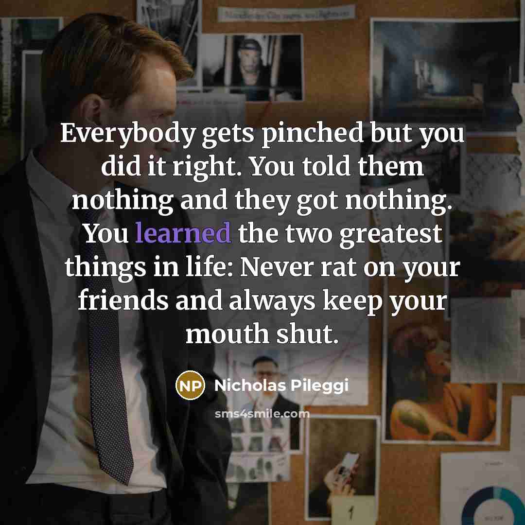 “Everybody gets pinched but you did it right. You told…” quote by Nicholas Pileggi