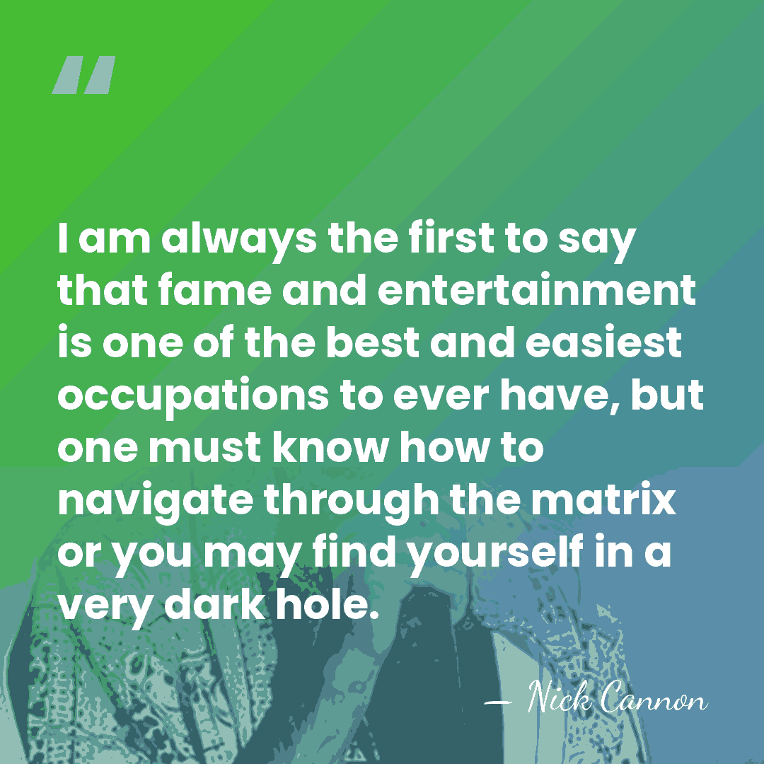 I am always the first to say that fame and entertainment is&hellip; - Nick Cannon
