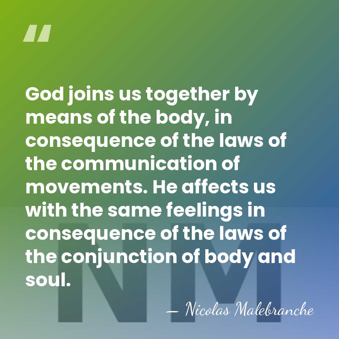 God joins us together by means of the body, in consequence of&hellip; - Nicolas Malebranche