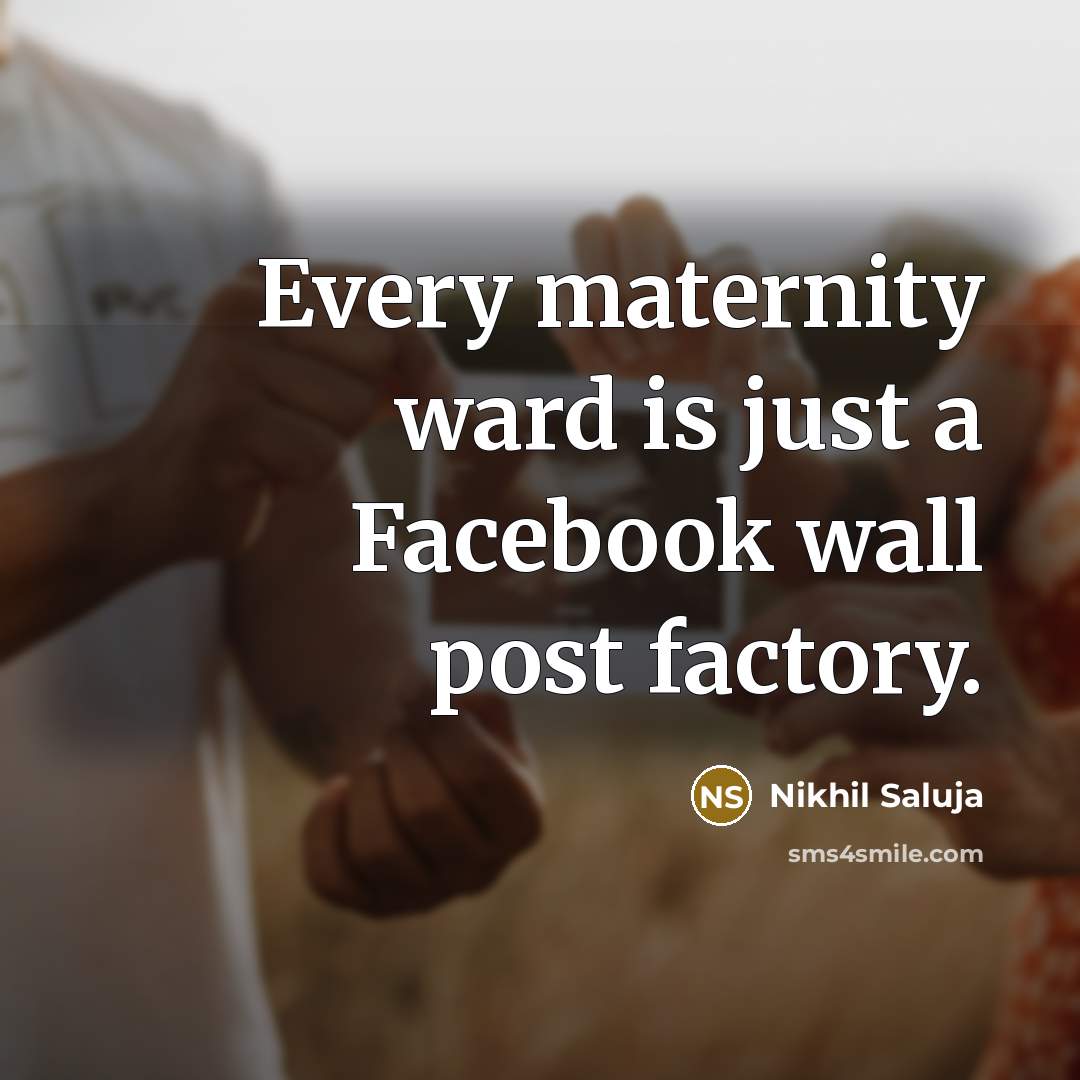 “Every maternity ward is just a Facebook wall post factory.…” quote by Nikhil Saluja