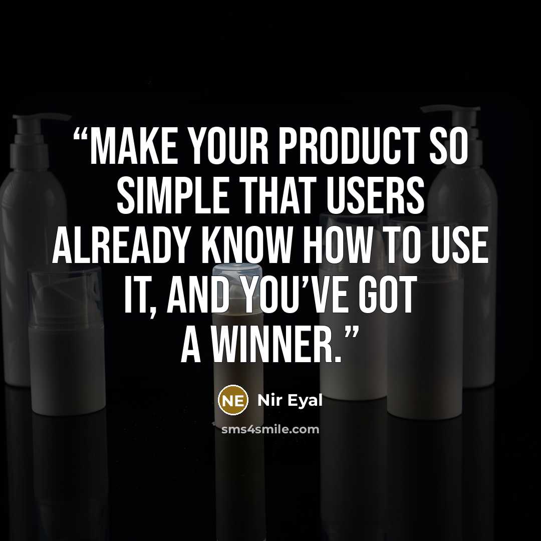 “Make your product so simple that users already know how to use it, and you’ve got a winner.” quote by Nir Eyal