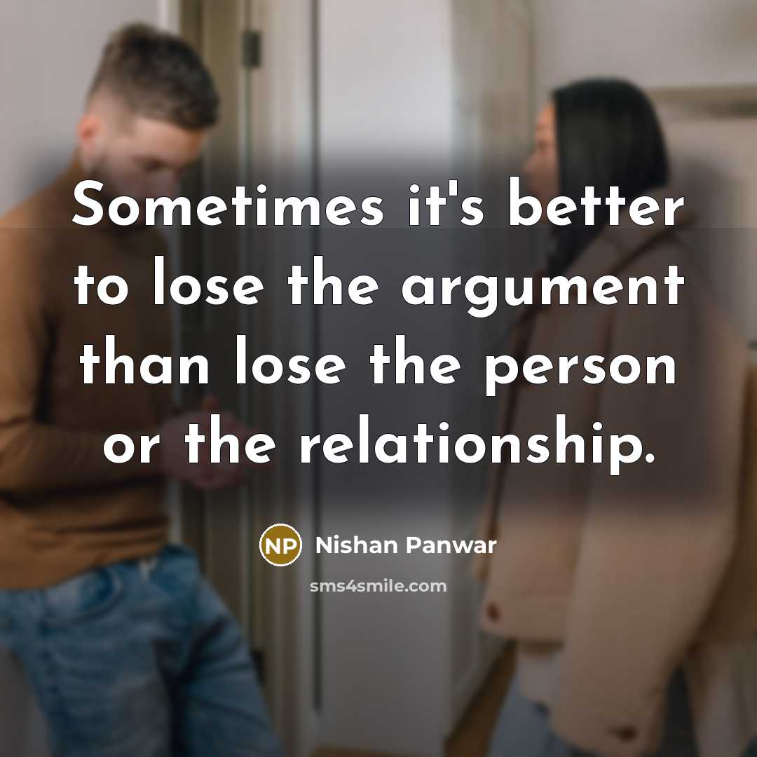 “Sometimes it's better to lose the argument than lose the…” quote by Nishan Panwar